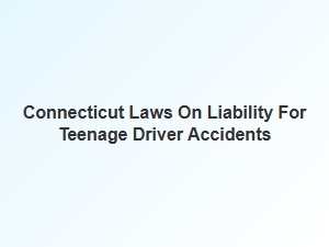 Understanding Connecticut's Liability Laws for Teen Driver Accidents