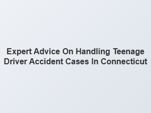 Expert Advice for Handling Teenage Driver Accidents in Connecticut