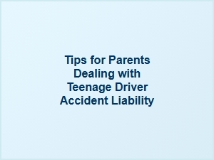 Guidance for Parents Managing Teenage Driver Accident Liability
