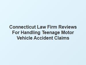 Connecticut Law Firm Reviews for Teenage Car Accident Claims