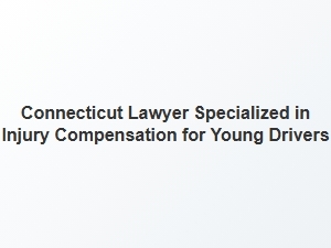 Connecticut Lawyer for Young Drivers' Injury Compensation