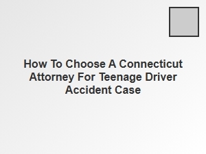 How to Select a Connecticut Lawyer for Teen Driver Accident Claims
