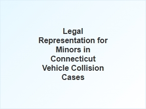 Legal Representation for Minors in Connecticut Car Accidents